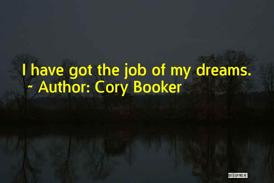 Cory Booker Quotes: I Have Got The Job Of My Dreams.