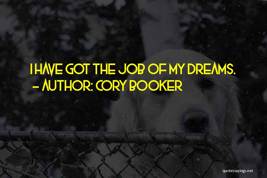 Cory Booker Quotes: I Have Got The Job Of My Dreams.