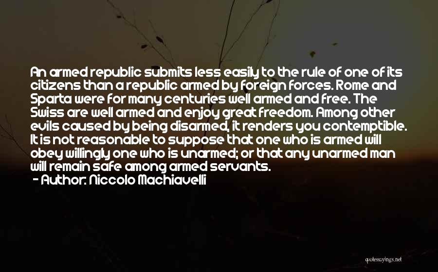 Niccolo Machiavelli Quotes: An Armed Republic Submits Less Easily To The Rule Of One Of Its Citizens Than A Republic Armed By Foreign