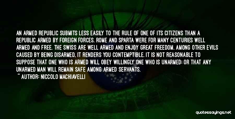Niccolo Machiavelli Quotes: An Armed Republic Submits Less Easily To The Rule Of One Of Its Citizens Than A Republic Armed By Foreign