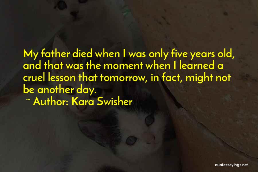 Kara Swisher Quotes: My Father Died When I Was Only Five Years Old, And That Was The Moment When I Learned A Cruel