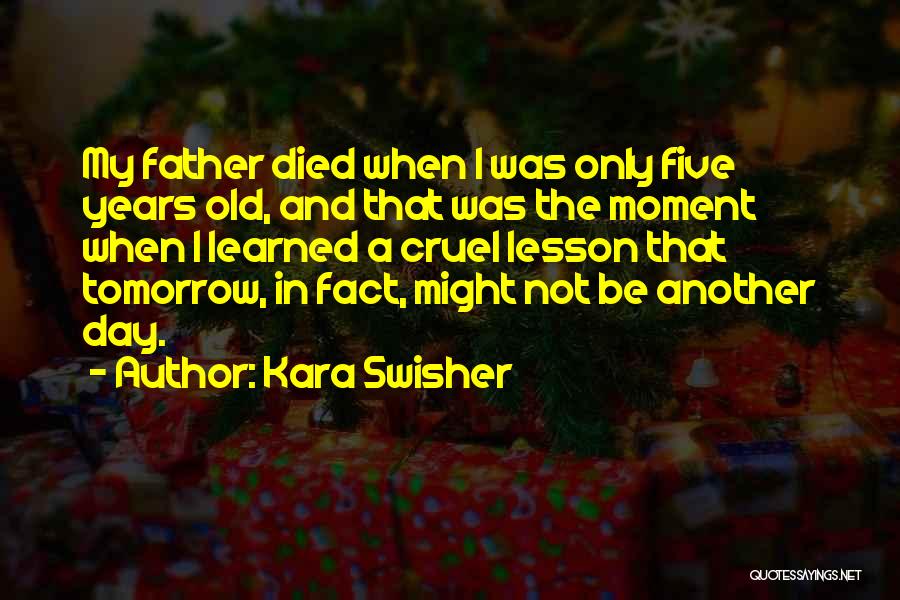 Kara Swisher Quotes: My Father Died When I Was Only Five Years Old, And That Was The Moment When I Learned A Cruel