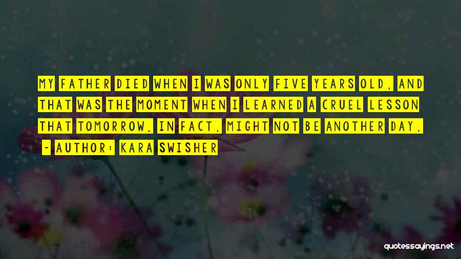 Kara Swisher Quotes: My Father Died When I Was Only Five Years Old, And That Was The Moment When I Learned A Cruel