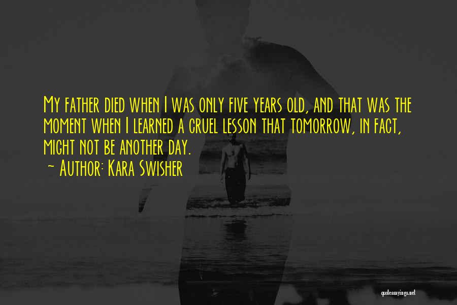 Kara Swisher Quotes: My Father Died When I Was Only Five Years Old, And That Was The Moment When I Learned A Cruel