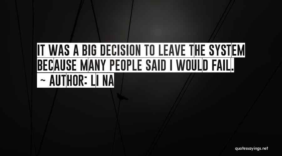 Li Na Quotes: It Was A Big Decision To Leave The System Because Many People Said I Would Fail.