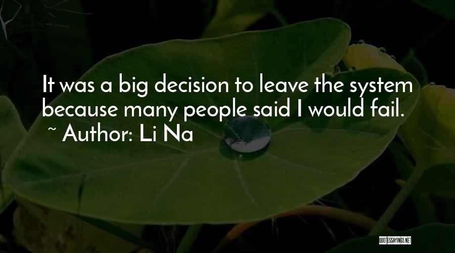 Li Na Quotes: It Was A Big Decision To Leave The System Because Many People Said I Would Fail.
