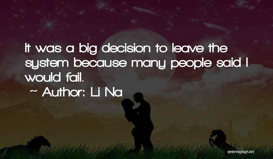 Li Na Quotes: It Was A Big Decision To Leave The System Because Many People Said I Would Fail.