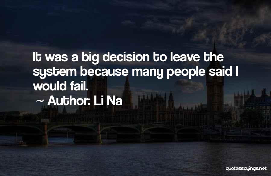 Li Na Quotes: It Was A Big Decision To Leave The System Because Many People Said I Would Fail.