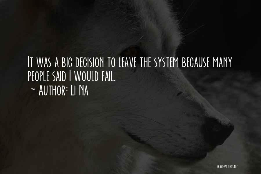 Li Na Quotes: It Was A Big Decision To Leave The System Because Many People Said I Would Fail.