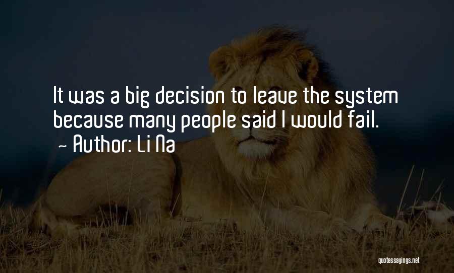 Li Na Quotes: It Was A Big Decision To Leave The System Because Many People Said I Would Fail.