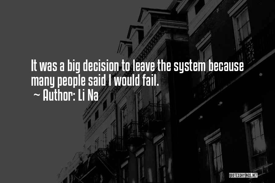 Li Na Quotes: It Was A Big Decision To Leave The System Because Many People Said I Would Fail.