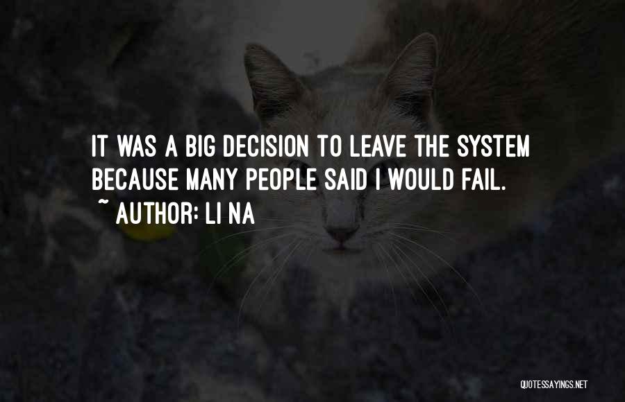 Li Na Quotes: It Was A Big Decision To Leave The System Because Many People Said I Would Fail.