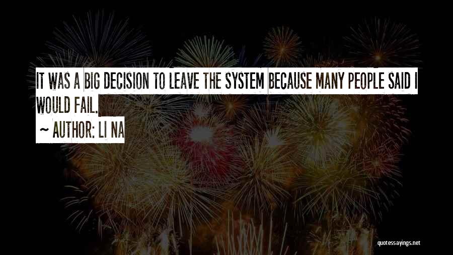 Li Na Quotes: It Was A Big Decision To Leave The System Because Many People Said I Would Fail.