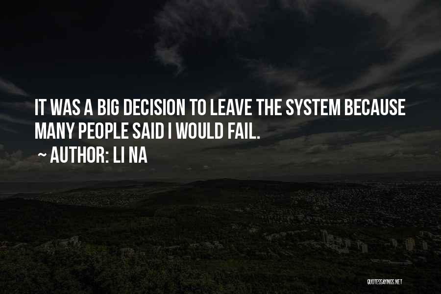 Li Na Quotes: It Was A Big Decision To Leave The System Because Many People Said I Would Fail.