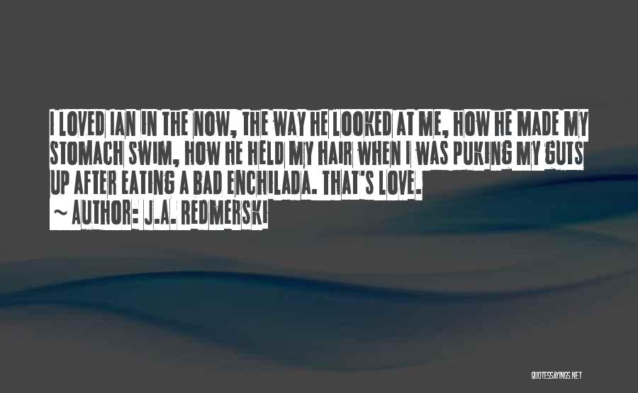 J.A. Redmerski Quotes: I Loved Ian In The Now, The Way He Looked At Me, How He Made My Stomach Swim, How He