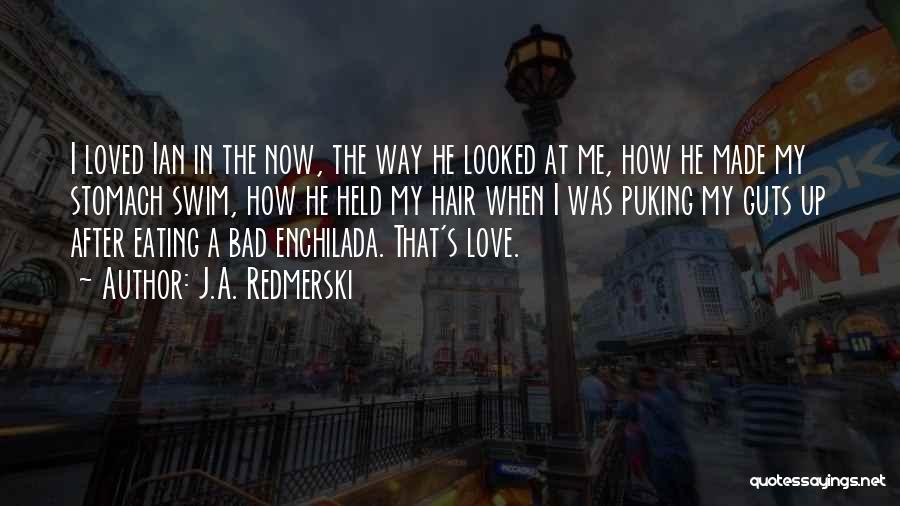 J.A. Redmerski Quotes: I Loved Ian In The Now, The Way He Looked At Me, How He Made My Stomach Swim, How He