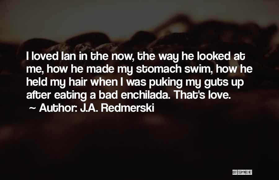 J.A. Redmerski Quotes: I Loved Ian In The Now, The Way He Looked At Me, How He Made My Stomach Swim, How He