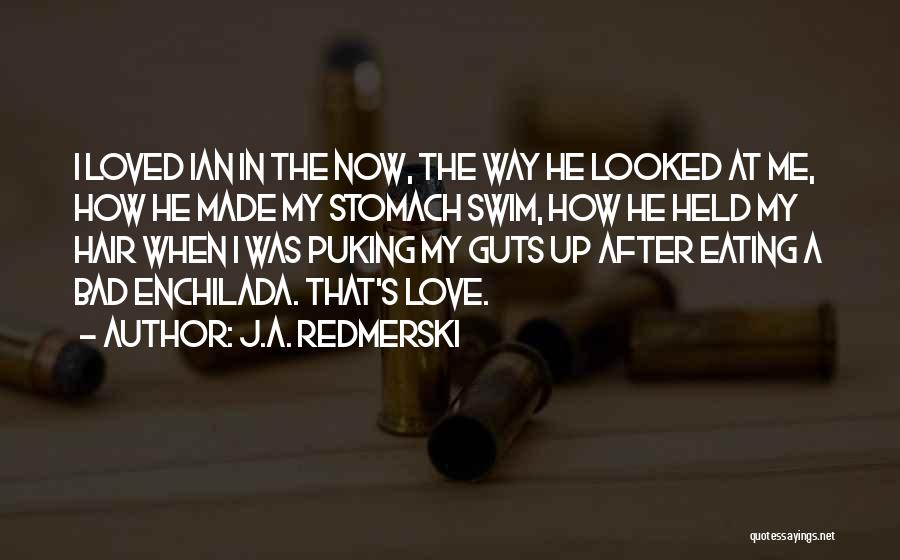 J.A. Redmerski Quotes: I Loved Ian In The Now, The Way He Looked At Me, How He Made My Stomach Swim, How He