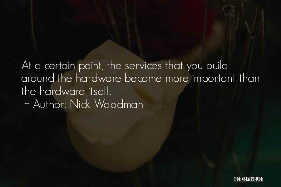 Nick Woodman Quotes: At A Certain Point, The Services That You Build Around The Hardware Become More Important Than The Hardware Itself.