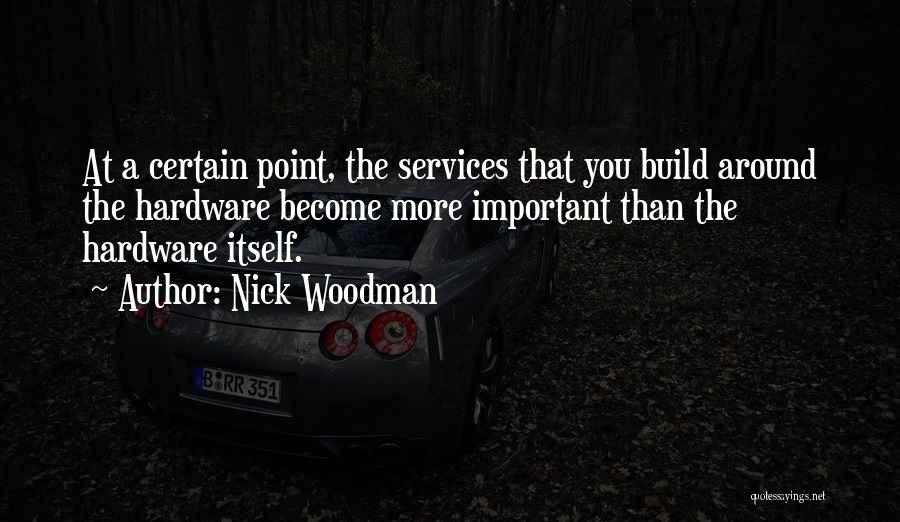 Nick Woodman Quotes: At A Certain Point, The Services That You Build Around The Hardware Become More Important Than The Hardware Itself.