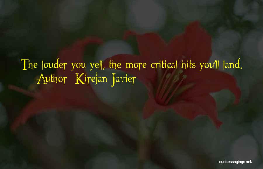 Kirejan Javier Quotes: The Louder You Yell, The More Critical Hits You'll Land.