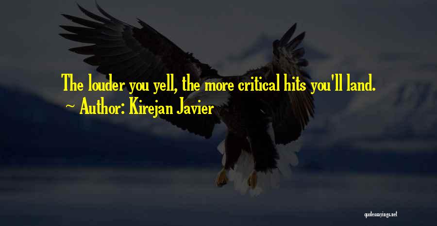 Kirejan Javier Quotes: The Louder You Yell, The More Critical Hits You'll Land.