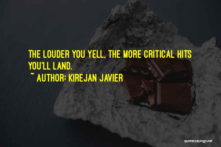 Kirejan Javier Quotes: The Louder You Yell, The More Critical Hits You'll Land.