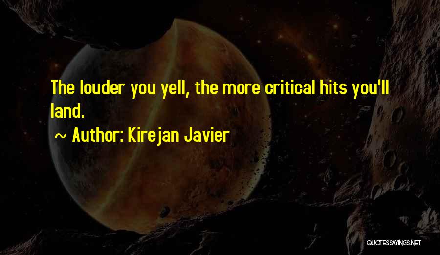 Kirejan Javier Quotes: The Louder You Yell, The More Critical Hits You'll Land.