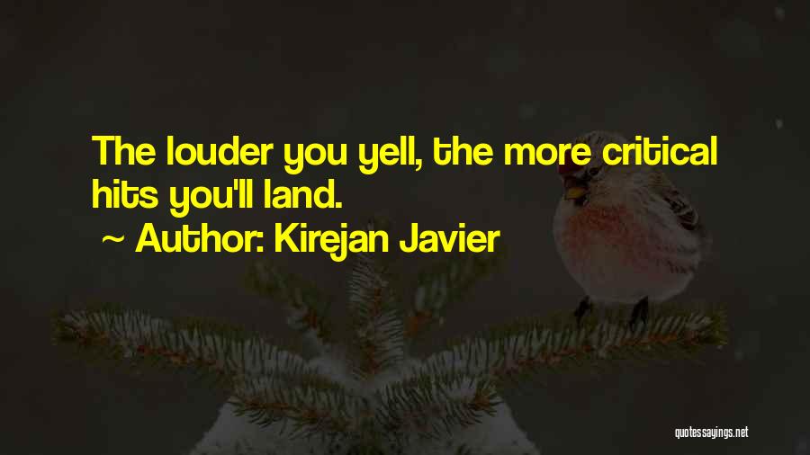 Kirejan Javier Quotes: The Louder You Yell, The More Critical Hits You'll Land.