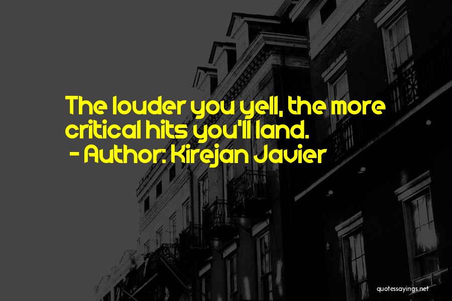 Kirejan Javier Quotes: The Louder You Yell, The More Critical Hits You'll Land.