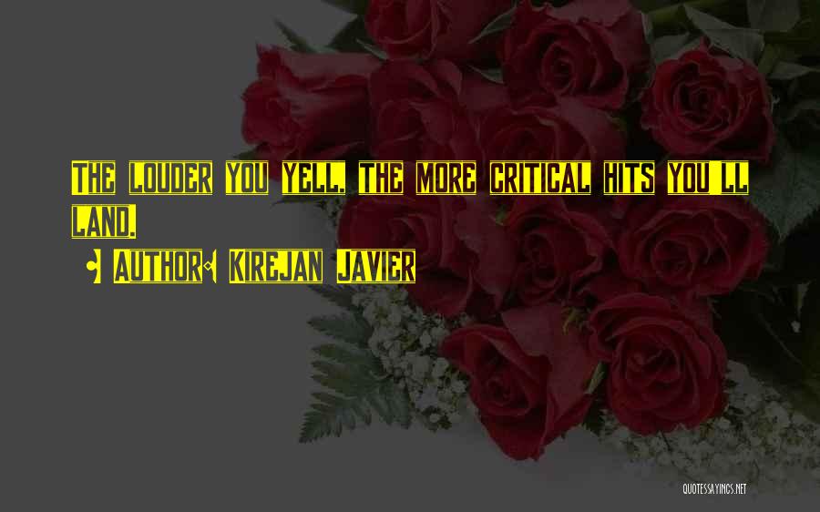 Kirejan Javier Quotes: The Louder You Yell, The More Critical Hits You'll Land.