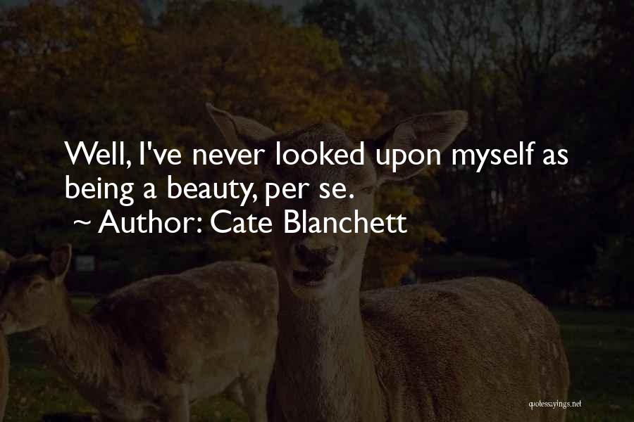 Cate Blanchett Quotes: Well, I've Never Looked Upon Myself As Being A Beauty, Per Se.