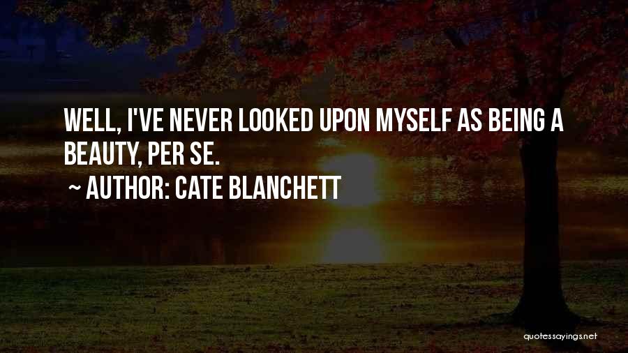 Cate Blanchett Quotes: Well, I've Never Looked Upon Myself As Being A Beauty, Per Se.