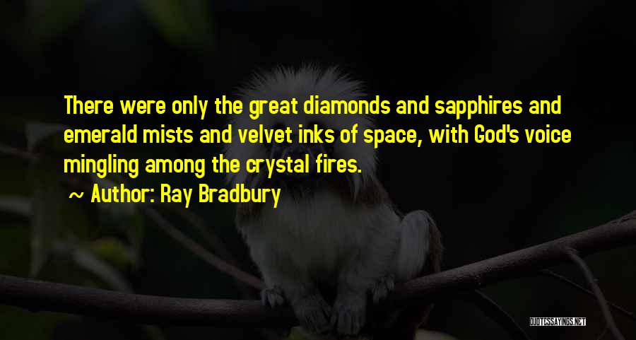 Ray Bradbury Quotes: There Were Only The Great Diamonds And Sapphires And Emerald Mists And Velvet Inks Of Space, With God's Voice Mingling