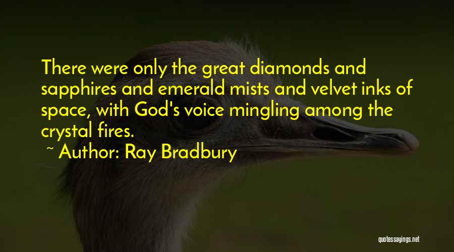 Ray Bradbury Quotes: There Were Only The Great Diamonds And Sapphires And Emerald Mists And Velvet Inks Of Space, With God's Voice Mingling