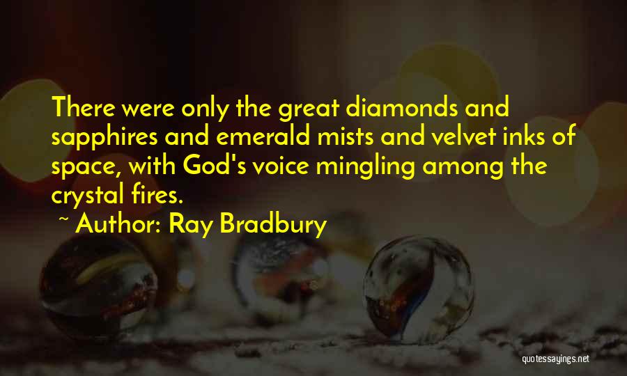 Ray Bradbury Quotes: There Were Only The Great Diamonds And Sapphires And Emerald Mists And Velvet Inks Of Space, With God's Voice Mingling
