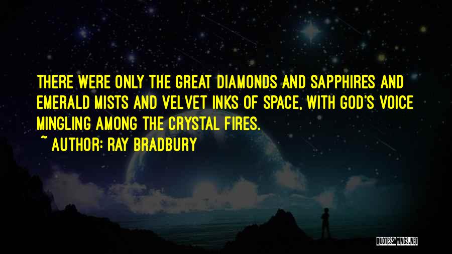 Ray Bradbury Quotes: There Were Only The Great Diamonds And Sapphires And Emerald Mists And Velvet Inks Of Space, With God's Voice Mingling
