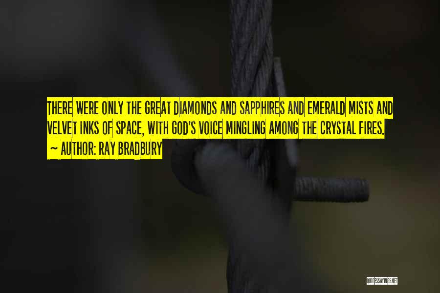 Ray Bradbury Quotes: There Were Only The Great Diamonds And Sapphires And Emerald Mists And Velvet Inks Of Space, With God's Voice Mingling