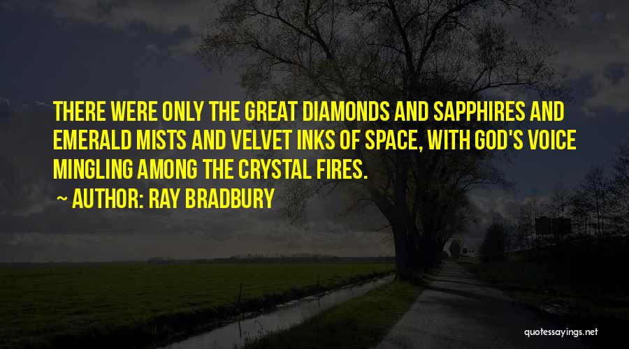 Ray Bradbury Quotes: There Were Only The Great Diamonds And Sapphires And Emerald Mists And Velvet Inks Of Space, With God's Voice Mingling