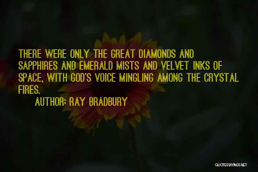 Ray Bradbury Quotes: There Were Only The Great Diamonds And Sapphires And Emerald Mists And Velvet Inks Of Space, With God's Voice Mingling