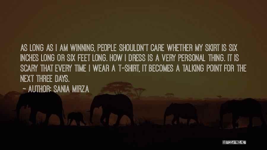 Sania Mirza Quotes: As Long As I Am Winning, People Shouldn't Care Whether My Skirt Is Six Inches Long Or Six Feet Long.
