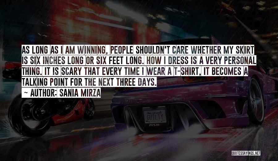 Sania Mirza Quotes: As Long As I Am Winning, People Shouldn't Care Whether My Skirt Is Six Inches Long Or Six Feet Long.