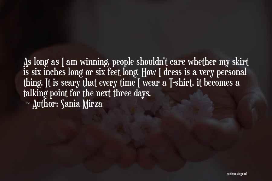 Sania Mirza Quotes: As Long As I Am Winning, People Shouldn't Care Whether My Skirt Is Six Inches Long Or Six Feet Long.