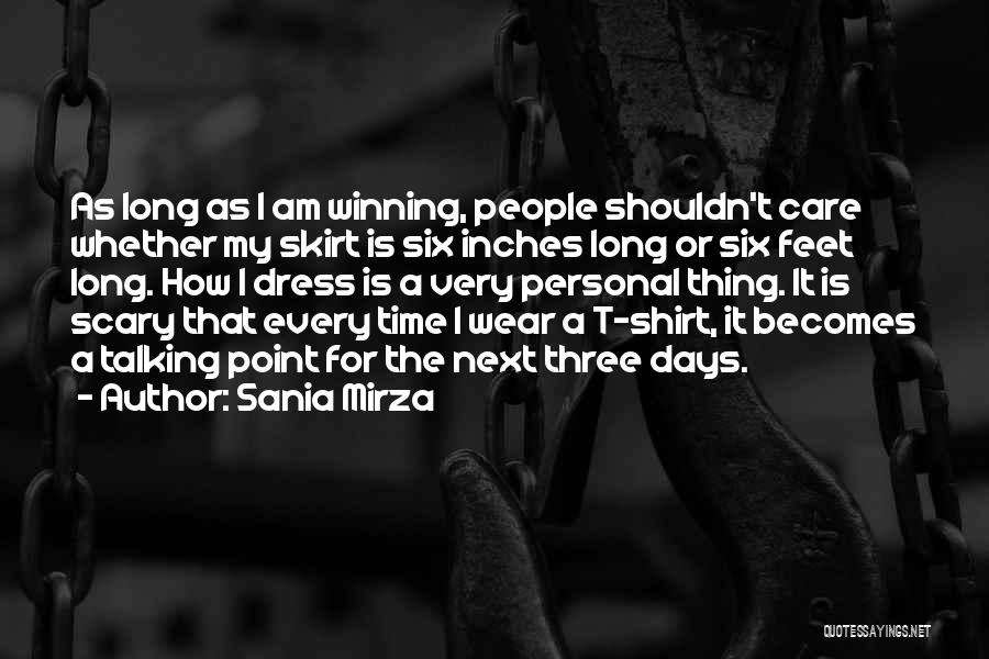 Sania Mirza Quotes: As Long As I Am Winning, People Shouldn't Care Whether My Skirt Is Six Inches Long Or Six Feet Long.