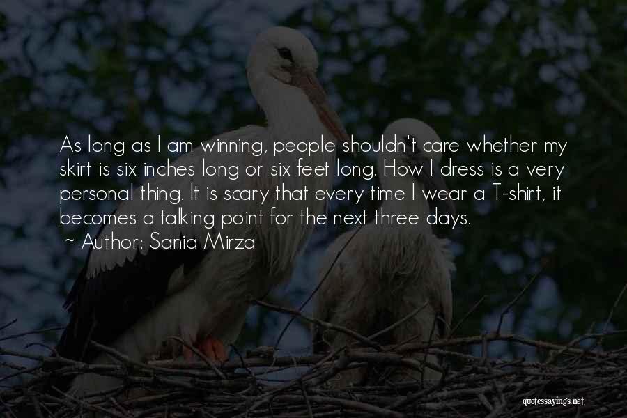 Sania Mirza Quotes: As Long As I Am Winning, People Shouldn't Care Whether My Skirt Is Six Inches Long Or Six Feet Long.