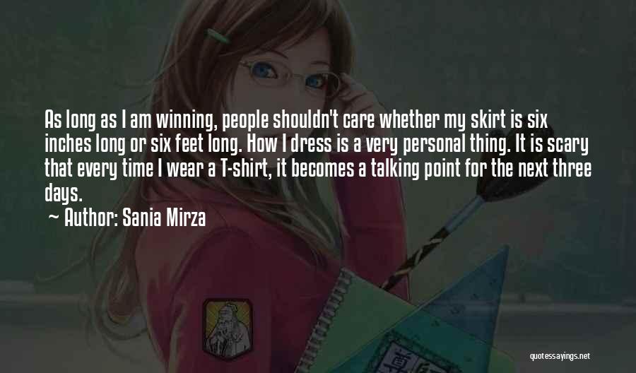 Sania Mirza Quotes: As Long As I Am Winning, People Shouldn't Care Whether My Skirt Is Six Inches Long Or Six Feet Long.