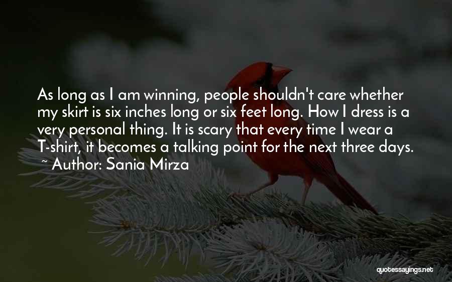 Sania Mirza Quotes: As Long As I Am Winning, People Shouldn't Care Whether My Skirt Is Six Inches Long Or Six Feet Long.