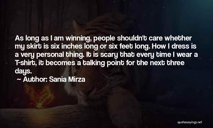 Sania Mirza Quotes: As Long As I Am Winning, People Shouldn't Care Whether My Skirt Is Six Inches Long Or Six Feet Long.