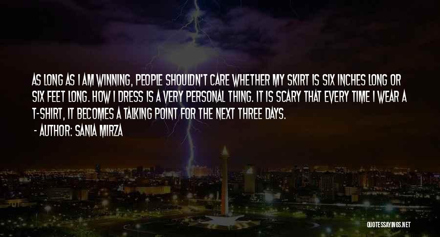 Sania Mirza Quotes: As Long As I Am Winning, People Shouldn't Care Whether My Skirt Is Six Inches Long Or Six Feet Long.