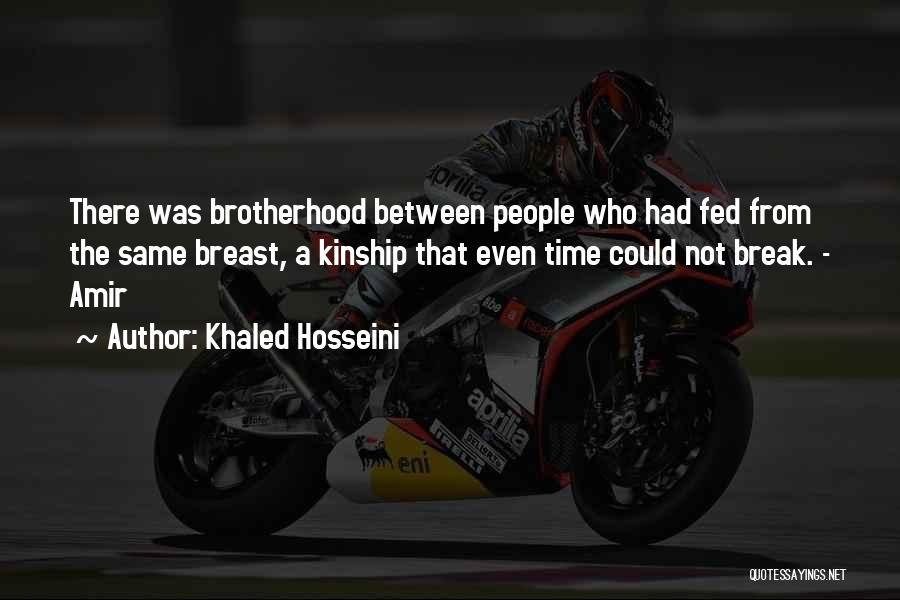 Khaled Hosseini Quotes: There Was Brotherhood Between People Who Had Fed From The Same Breast, A Kinship That Even Time Could Not Break.